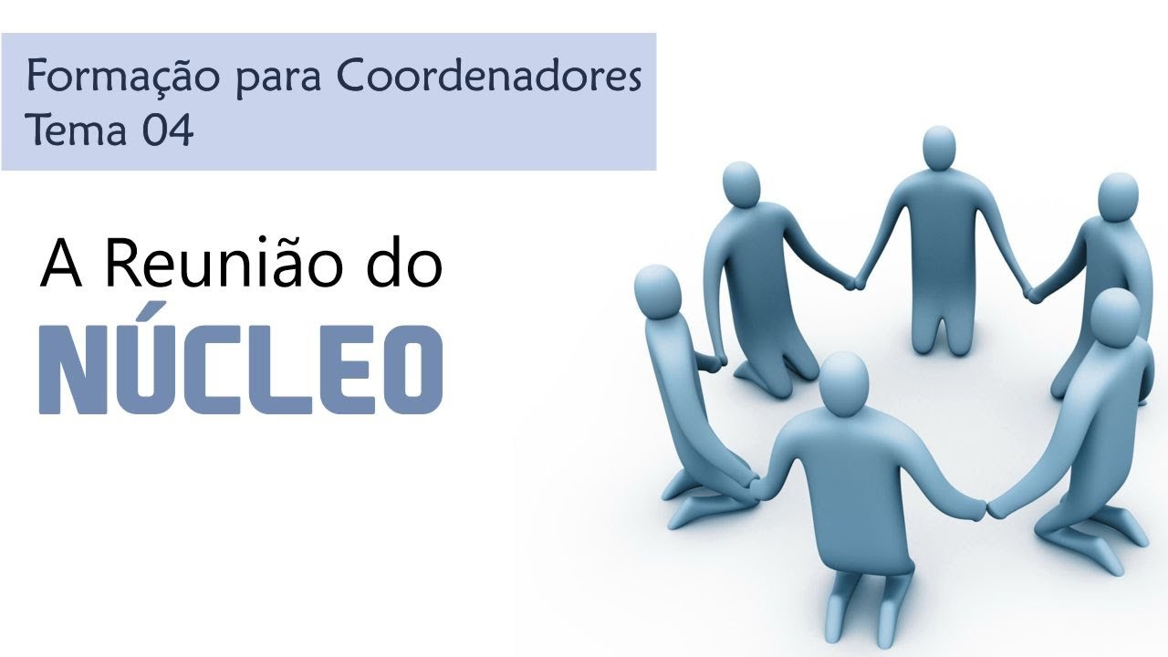 5 Passos para organizar a Reunião do Núcleo do Grupo de Oração - Tema 04 Formação para Coordenadores