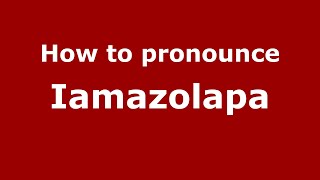 How to pronounce Iamazolapa