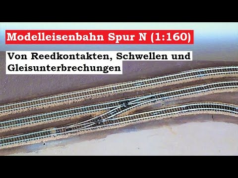 Modellbahn Spur N / 1:160 - Teil 70 Von Reedkontakten, Schwellen und Gleisunterbrechungen