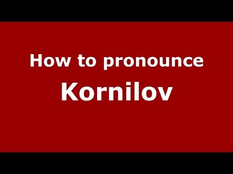 How to pronounce Kornilov (Russian/Russia) - PronounceNames.com