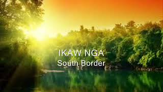 Ikaw Nga - South Border Lyrics