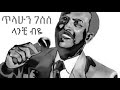 Tilahun Gessesse Old Ethiopian Music Lantchi Biye ጥላሁን ገሠሠ ላንቺ ብዬ