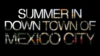 preview picture of video 'SUMMER IN DOWN TOWN OF MEXICO CITY'