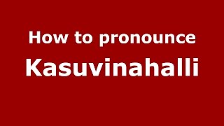How to pronounce Kasuvinahalli