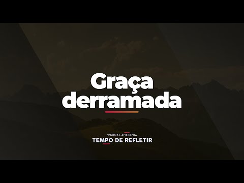 [Tempo de Refletir] Graça derramada