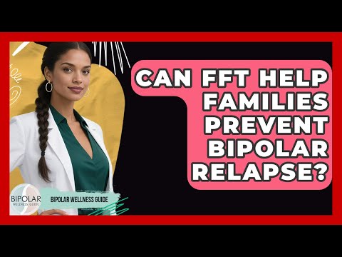 Can FFT Help Families Prevent Bipolar Relapse? - Bipolar Wellness Guide