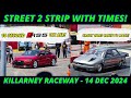 STREET 2 STRIP Last One For 2024 Times Included Killarney Raceway