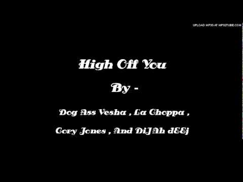 High Off You - Dog Ass Vesha,La Choppa,Cory Jones,Dijah