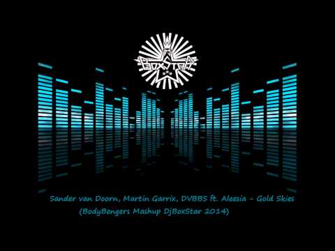 Sander van Doorn, Martin Garrix, DVBBS ft Aleesia Gold Skies BodyBengers (Mashup DjBoxStar 2014)