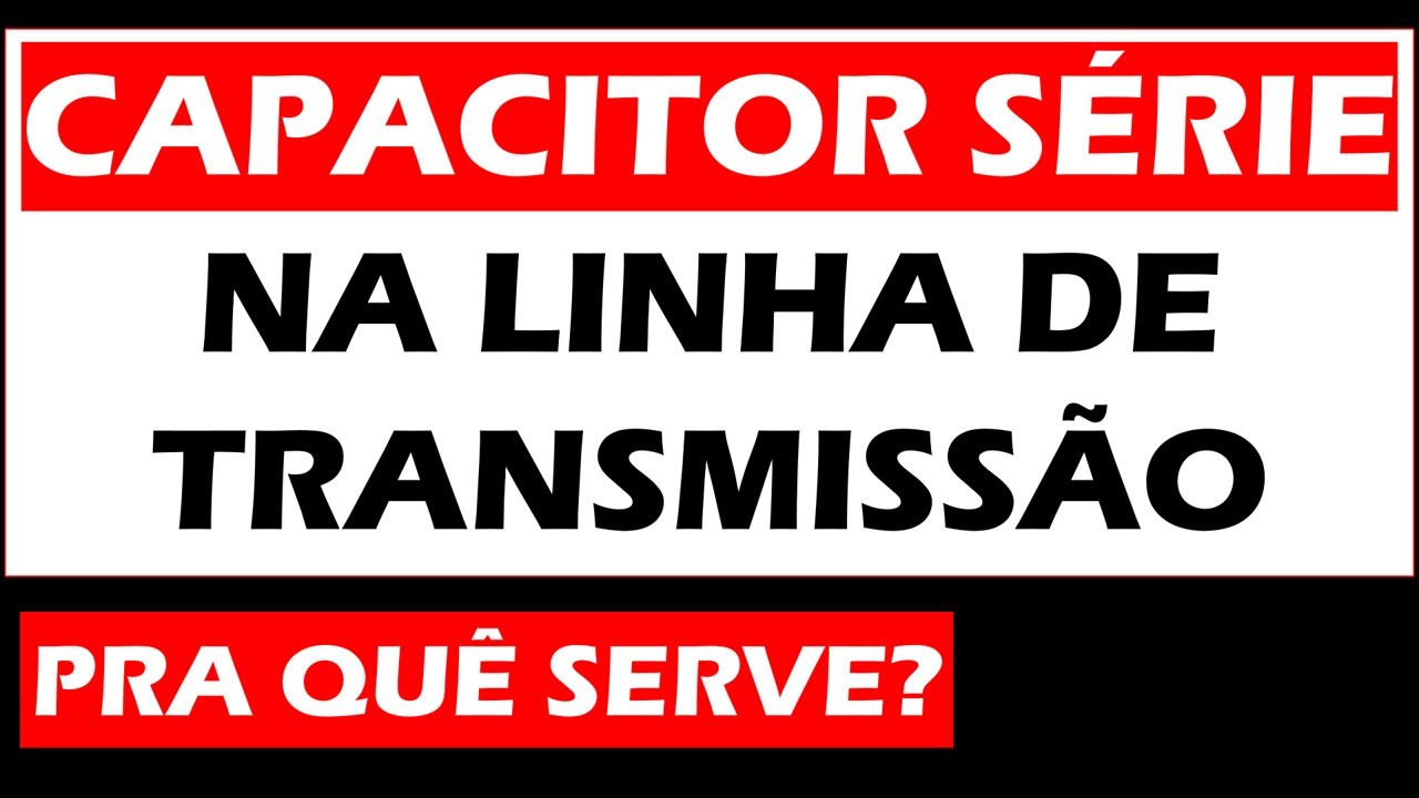 Para que serve um BANCO DE CAPACITOR SÉRIE nos sistemas de transmissão de energia?