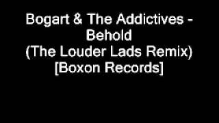 Bogart & The Addictives - Behold (The Louder Lads Remix)