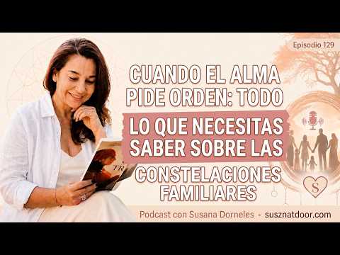 ANTES DE HACER UNA CONSTELACIÓN FAMILIAR, ESCUCHA ESTO: TODO LO QUE NECESITAS SABER 🎙️ PODCAST 129