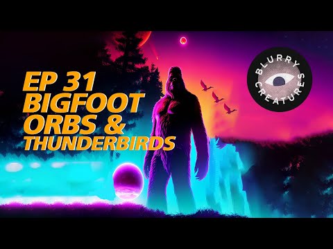 EP: 31 Bigfoots, Orbs, and Thunderbirds - Blurry Creatures