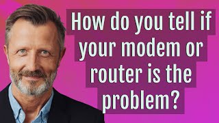 How do you tell if your modem or router is the problem?