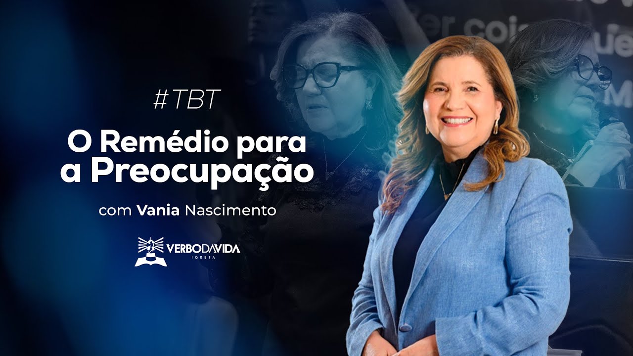 #TBT O REMÉDIO PARA A PREOCUPAÇÃO - VANIA NASCIMENTO | VERBO SALVADOR