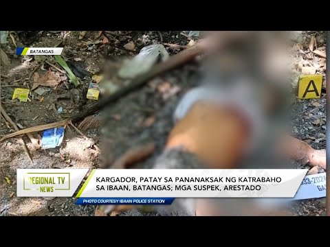 Regional TV News: Kargador, patay sa pananaksak ng katrabaho sa Ibaan, Batangas