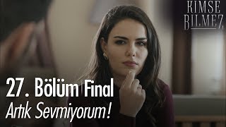 Artık sevmiyorum! - Kimse Bilmez 27. Bölüm | Final