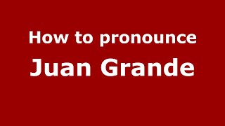 How to pronounce Juan Grande