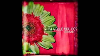 AUDIO - WHAT WOULD YOU DO? (GROOVE MIX)(Ft. Melissa Collins) by GROOVESOUP