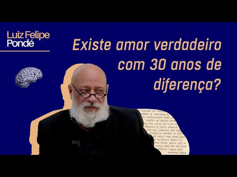 Existe amor verdadeiro com 30 anos de diferença? | Luiz Felipe Pondé