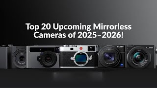 Top 20 Best Rumored Mirrorless Cameras of 2025–2026!