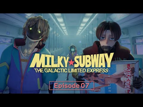 Episode 07 "Labor and Reward" │MILKY☆SUBWAY THE GALACTIC LIMITED EXPRESS