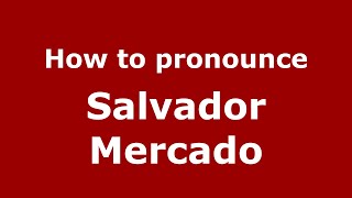 How to pronounce Salvador Mercado