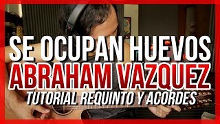 SE OCUPAN HUEVOS - Abraham Vazquez - Tutorial - REQUINTO - ACORDES - Guitarra