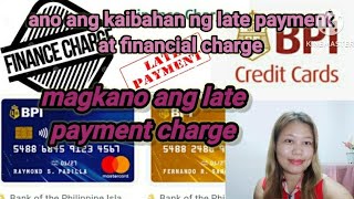 ANO ANG KAIBAHAN NG LATE PAYMENT AT FINANCIAL CHARGE  SA BPI CREDIT CARD AT INCREASE ADVISORY