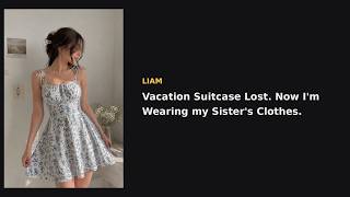 Vacation Suitcase Lost. Now I'm Wearing my Sister's Clothes | TG - TF STORY