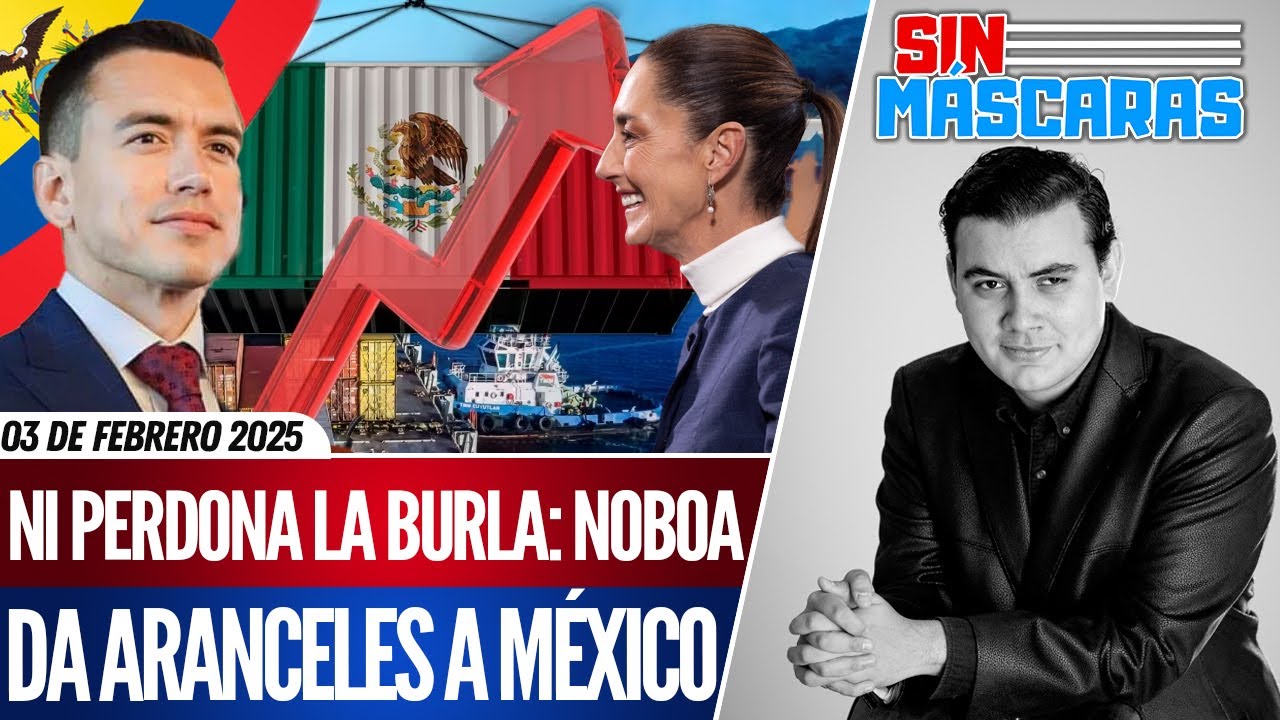 #SinMáscaras | ¡NO BUENO!: ECUADOR METE ARANCELES a MÉXICO del 27% ¡Uy qué MIEDO!