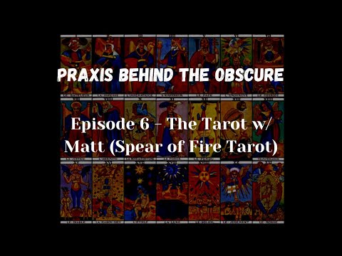 Praxis Behind the Obscure: Episode 6 - The Tarot w/ Matt of Spear of Fire Tarot