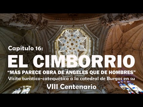 El Cimborrio de la Catedral de Burgos - VIII Centenario de la Catedral