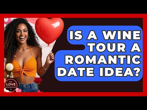 Is A Wine Tour A Romantic Date Idea? - The Love Workshop