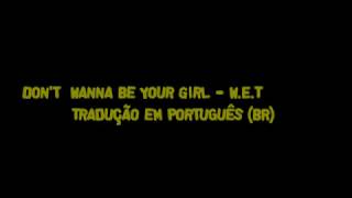 Don&#39;t Wanna Be Your Girl - W.E.T TRADUÇÃO (PT-BR)