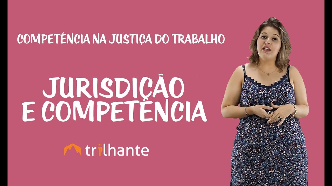 Competência na Justiça do Trabalho - Jurisdição e Competência