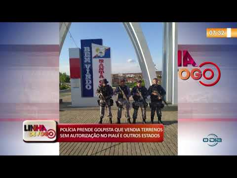 LINHA DE FOGO (25 11) POLíCIA PRENDE GOLPISTA QUE VENDIA TERRENOS NO PIAUí E OUTROS ESTADOS