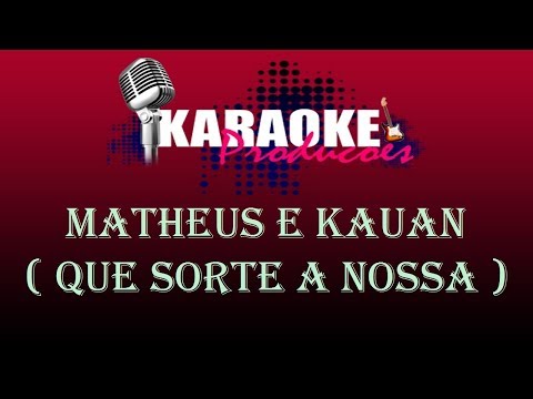 MATHEUS E KAUAN - QUE SORTE A NOSSA ( KARAOKE )