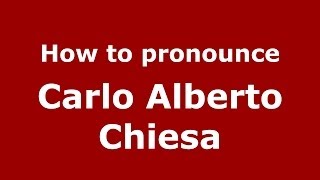 How to pronounce Carlo Alberto Chiesa