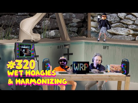 Episode 320: Wet Hoagies and Harmonizing