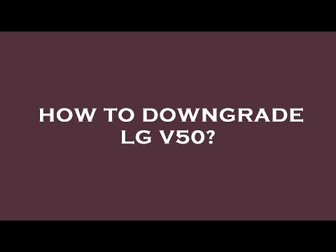 How to downgrade lg v50?