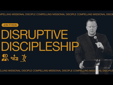 Compelling Missional Disciple: Disruptive Discipleship - Jon Tyson