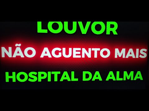NÃO AGUENTO MAIS HOSPITAL DA ALMA LOUVAR HINO LEGENDADO-QUEBRA AS CORRENTES ESPÍRITO DE DEUS.