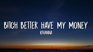 Rihanna - Bitch Better Have My Money (Lyrics) Don&#39;t act like you forgot I call the shots shots shots