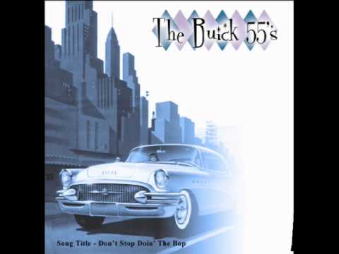 The Buick 55's - Don't Stop Doin' The Bop