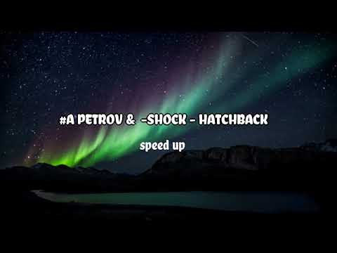 #a petrov & đ shock   hatchback ♟   speedup