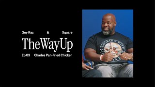 The Way Up with Guy Raz & Square | Episode 3: Charles Pan-Fried Chicken