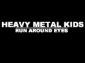 HEAVY METAL KIDS - RUN AROUND EYES 