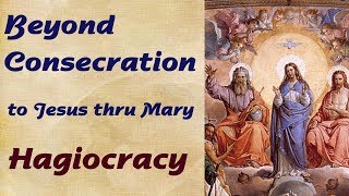 9_Beyond Consecration to Jesus thru Mary:  Hagiocracy