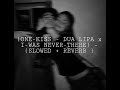 ONE KISS DUA LIPA X I WAS NEVER THERE SLOWED REVERB